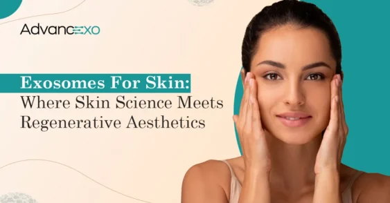 What Makes Exosomes for Skin Popular in Aesthetic Care?